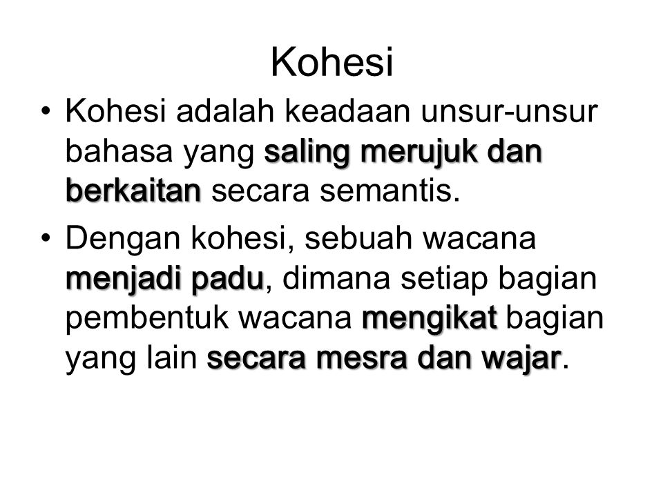 Kohesi Kohesi adalah keadaan unsur-unsur bahasa yang saling merujuk dan berkaitan secara semantis.