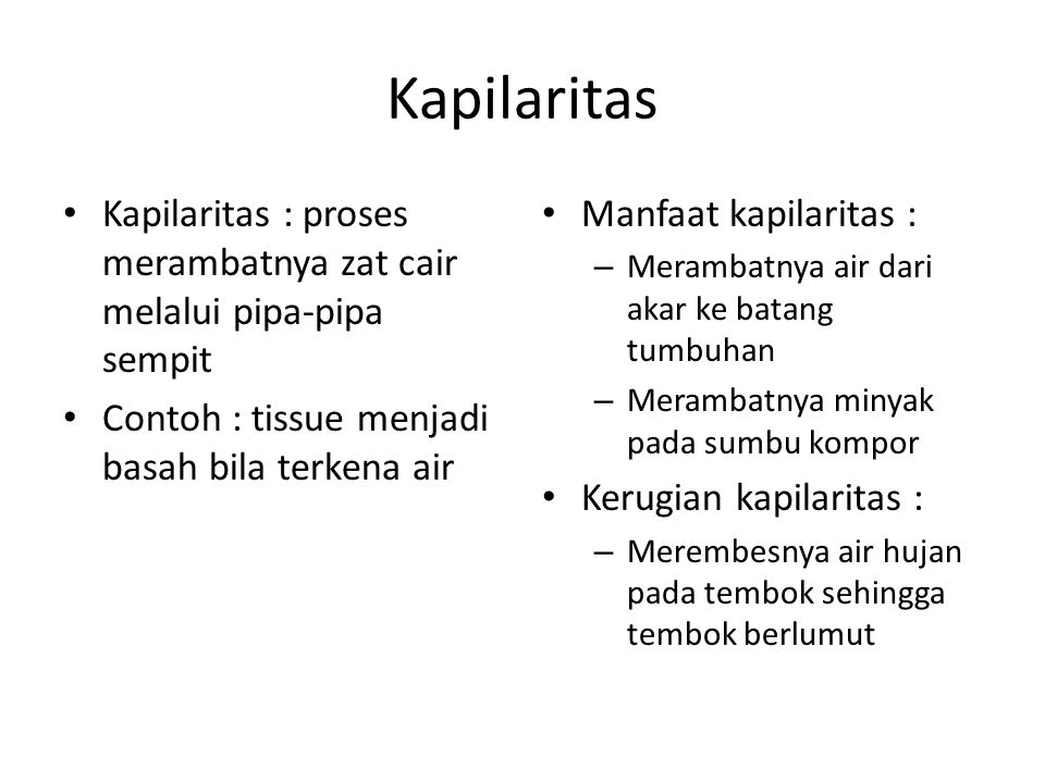 Kapilaritas Kapilaritas : proses merambatnya zat cair melalui pipa-pipa sempit. Contoh : tissue menjadi basah bila terkena air.