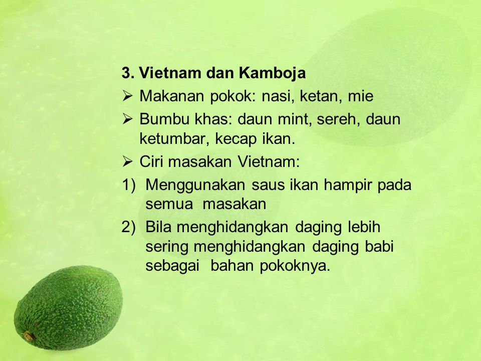 3. Vietnam dan Kamboja Makanan pokok: nasi, ketan, mie. Bumbu khas: daun mint, sereh, daun ketumbar, kecap ikan.