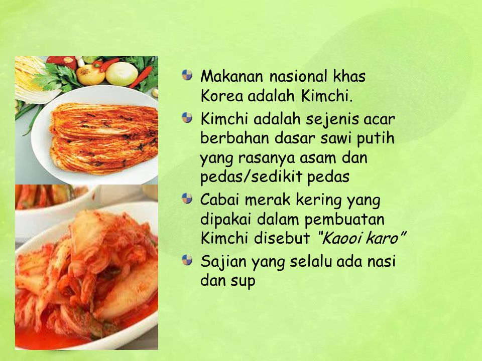 Makanan nasional khas Korea adalah Kimchi.