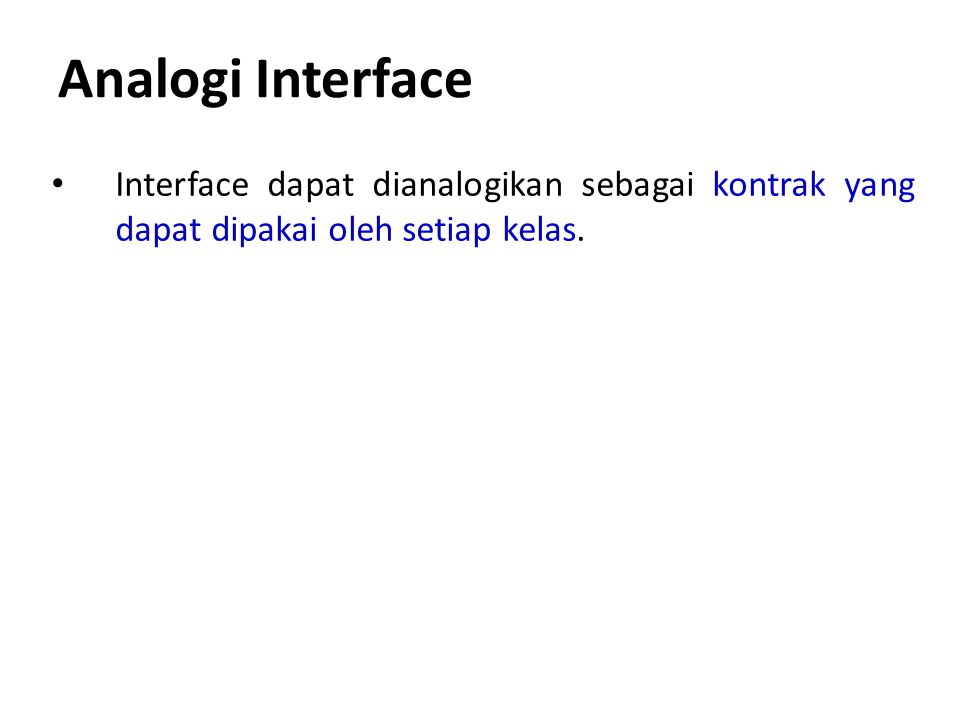 Analogi Interface Interface dapat dianalogikan sebagai kontrak yang dapat dipakai oleh setiap kelas.