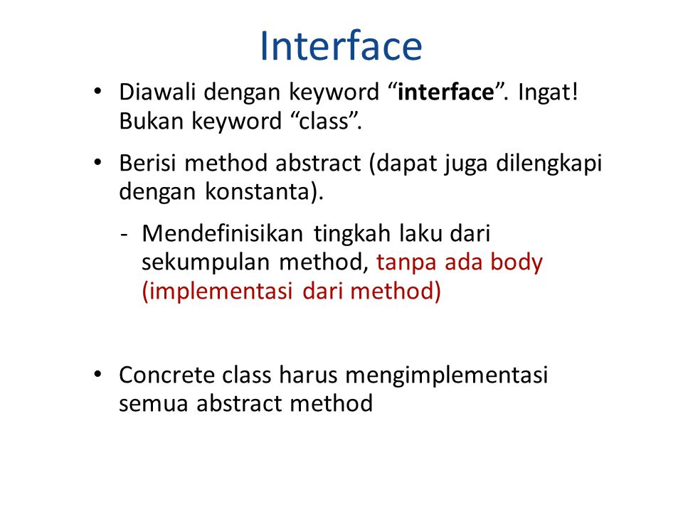 Interface Diawali dengan keyword interface . Ingat! Bukan keyword class . Berisi method abstract (dapat juga dilengkapi dengan konstanta).