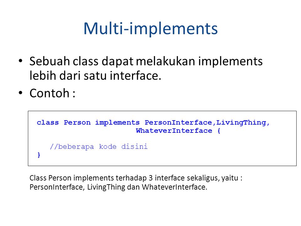 Multi-implements Sebuah class dapat melakukan implements lebih dari satu interface. Contoh :
