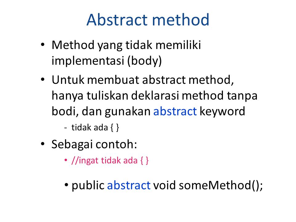 Abstract method Method yang tidak memiliki implementasi (body)