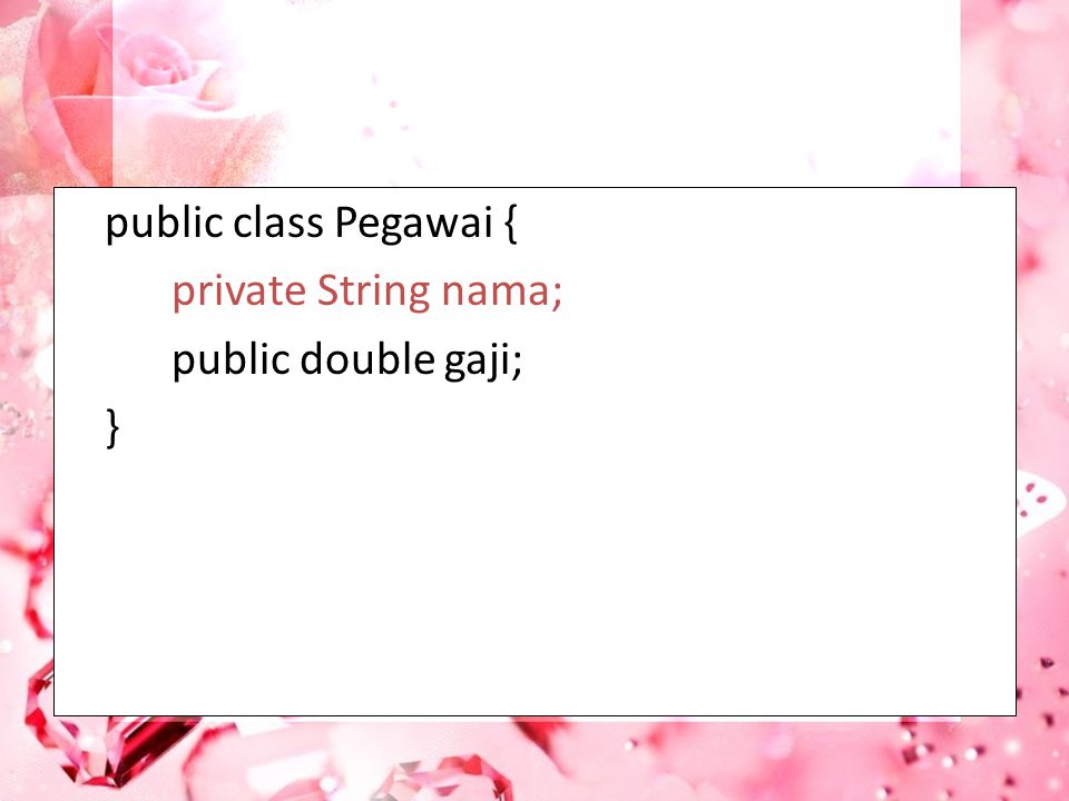 public class Pegawai { private String nama; public double gaji; }