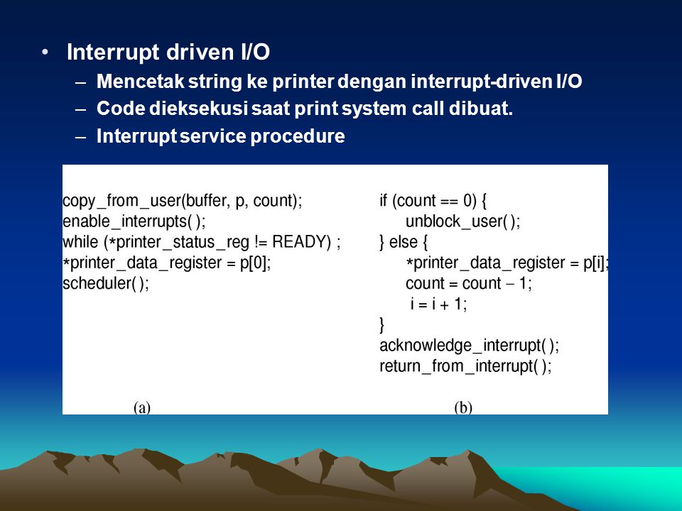 Interrupt driven I/O Mencetak string ke printer dengan interrupt-driven I/O. Code dieksekusi saat print system call dibuat.