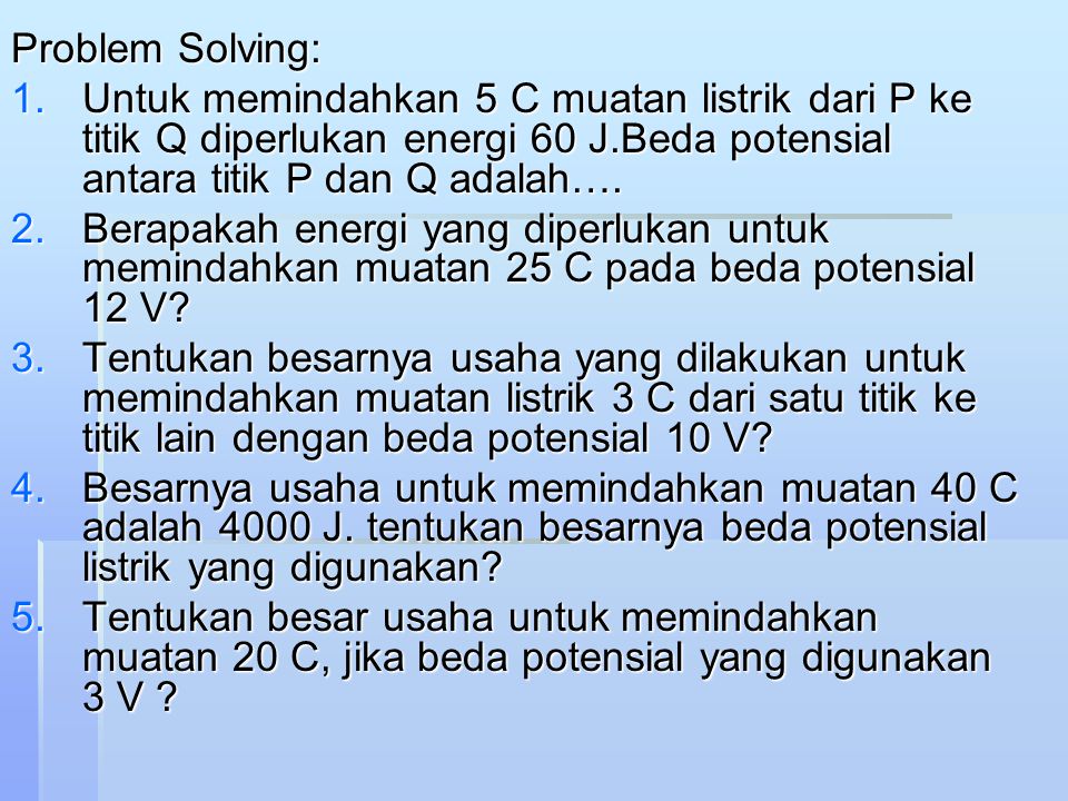 Problem Solving: Untuk memindahkan 5 C muatan listrik dari P ke titik Q diperlukan energi 60 J.Beda potensial antara titik P dan Q adalah….