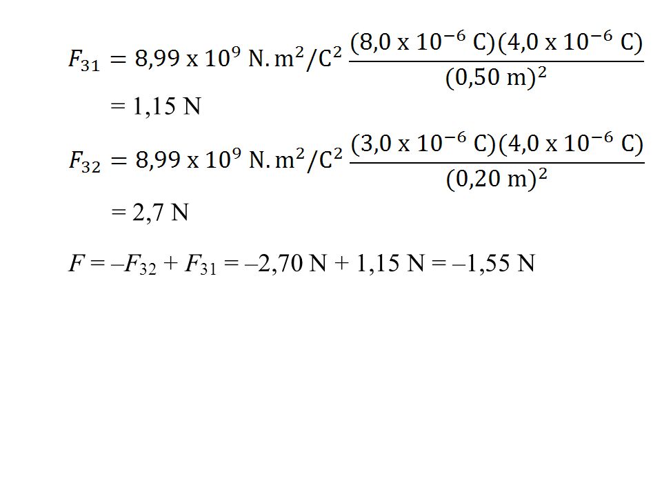 = 1,15 N = 2,7 N F = –F32 + F31 = –2,70 N + 1,15 N = –1,55 N