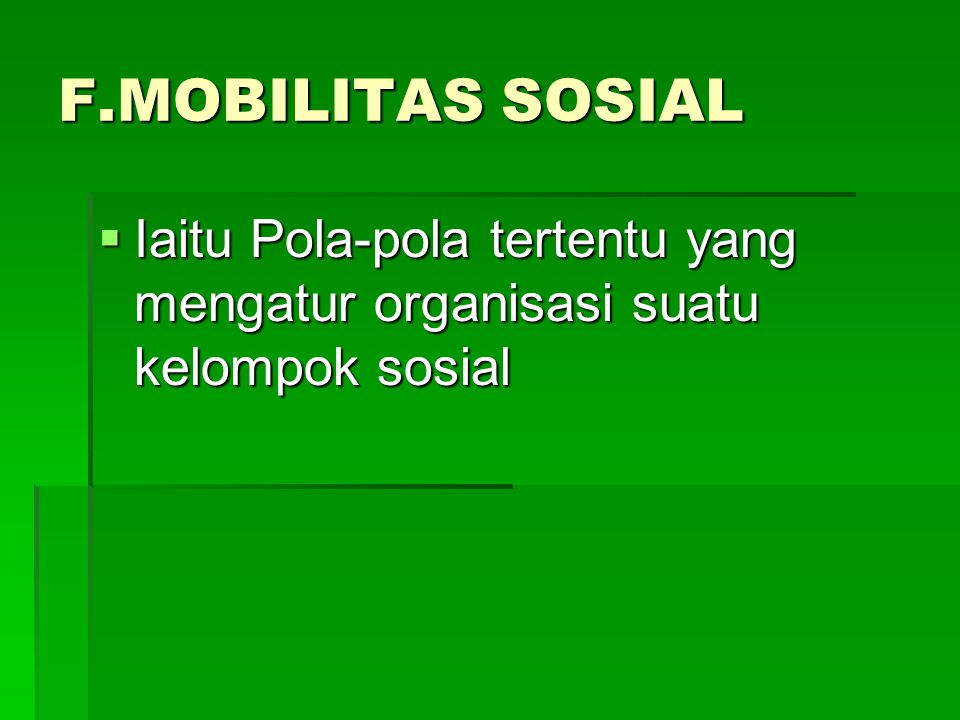 F.MOBILITAS SOSIAL Iaitu Pola-pola tertentu yang mengatur organisasi suatu kelompok sosial