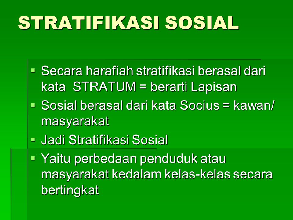 STRATIFIKASI SOSIAL Secara harafiah stratifikasi berasal dari kata STRATUM = berarti Lapisan. Sosial berasal dari kata Socius = kawan/ masyarakat.