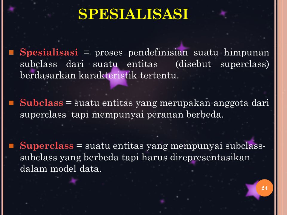 SPESIALISASI Spesialisasi = proses pendefinisian suatu himpunan subclass dari suatu entitas (disebut superclass) berdasarkan karakteristik tertentu.