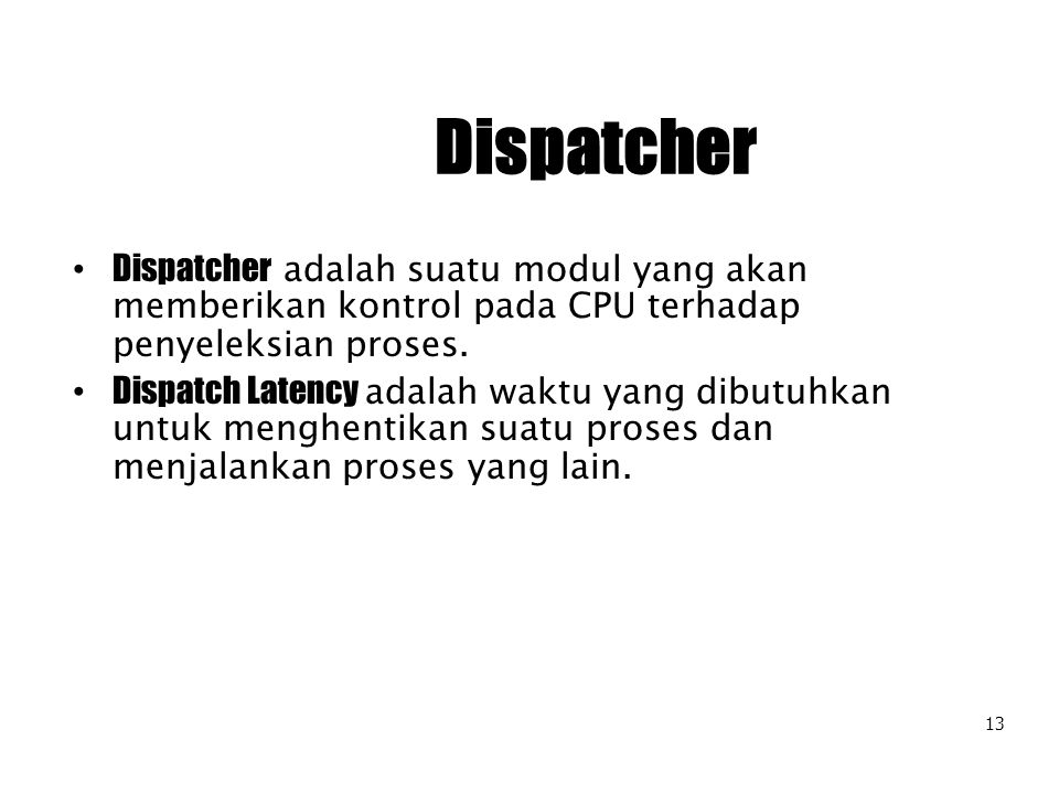 Dispatcher Dispatcher adalah suatu modul yang akan memberikan kontrol pada CPU terhadap penyeleksian proses.