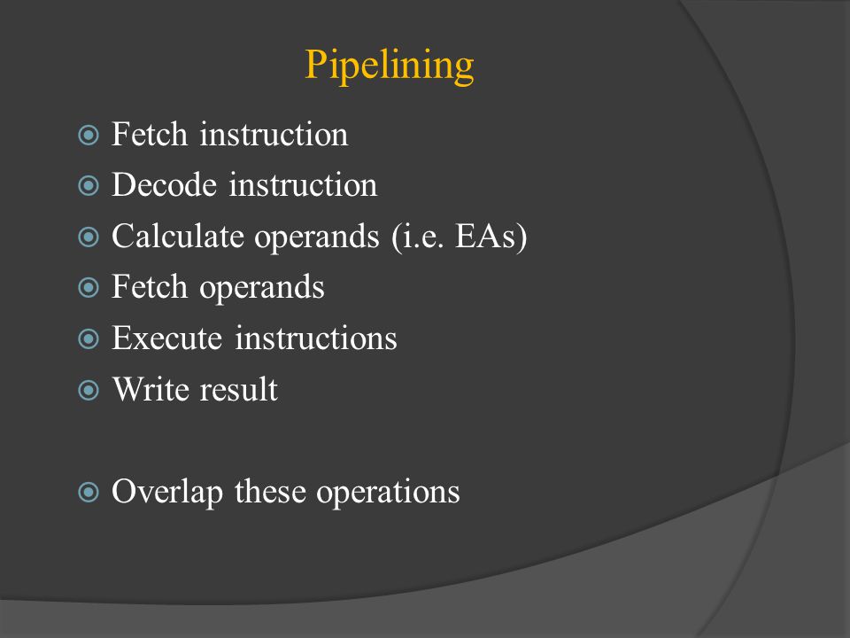 Pipelining Fetch instruction Decode instruction