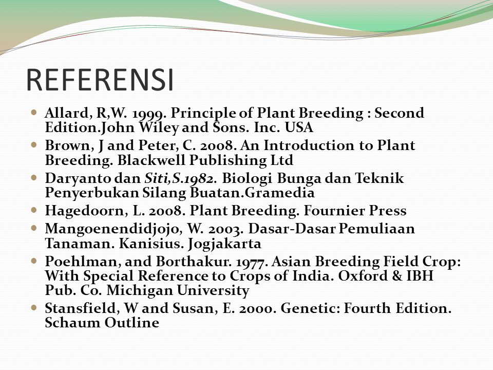 REFERENSI Allard, R,W Principle of Plant Breeding : Second Edition.John Wiley and Sons. Inc. USA.