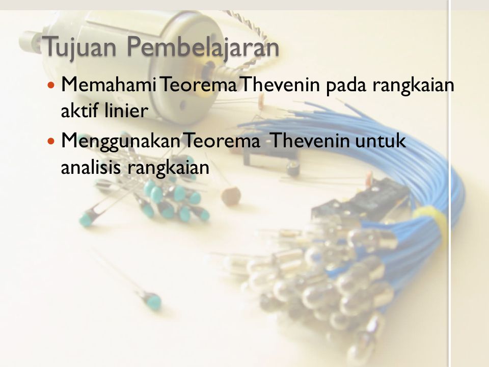 Tujuan Pembelajaran Memahami Teorema Thevenin pada rangkaian aktif linier.