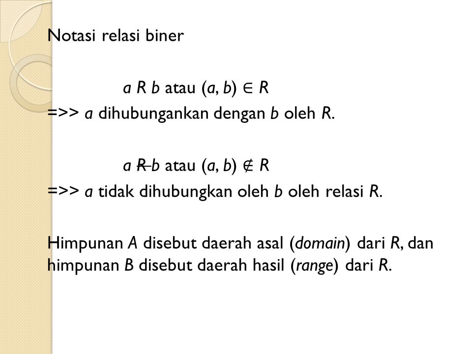 Notasi relasi biner a R b atau (a, b) ∈ R =>> a dihubungankan dengan b oleh R.