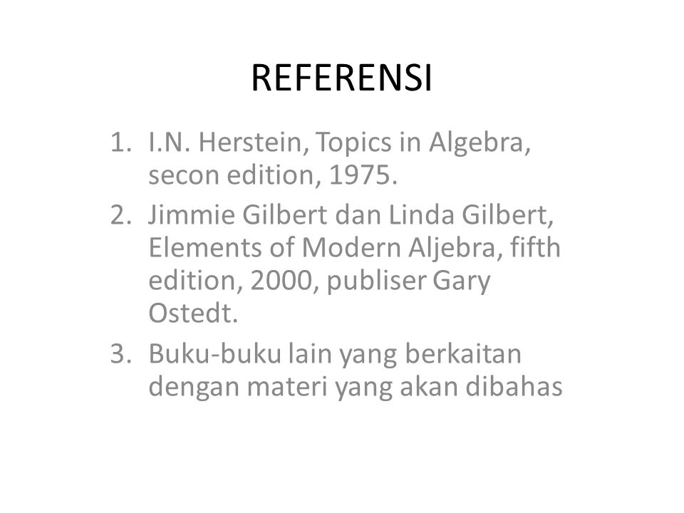 REFERENSI I.N. Herstein, Topics in Algebra, secon edition, 1975.