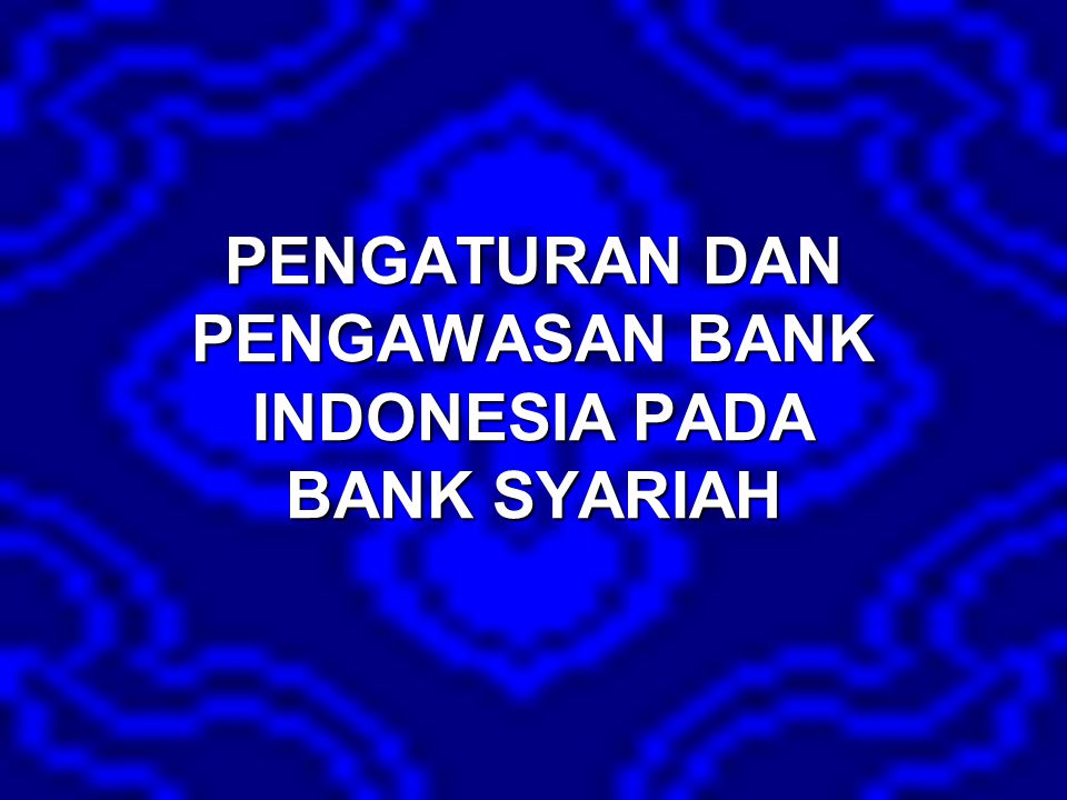 PENGATURAN DAN PENGAWASAN BANK INDONESIA PADA BANK SYARIAH