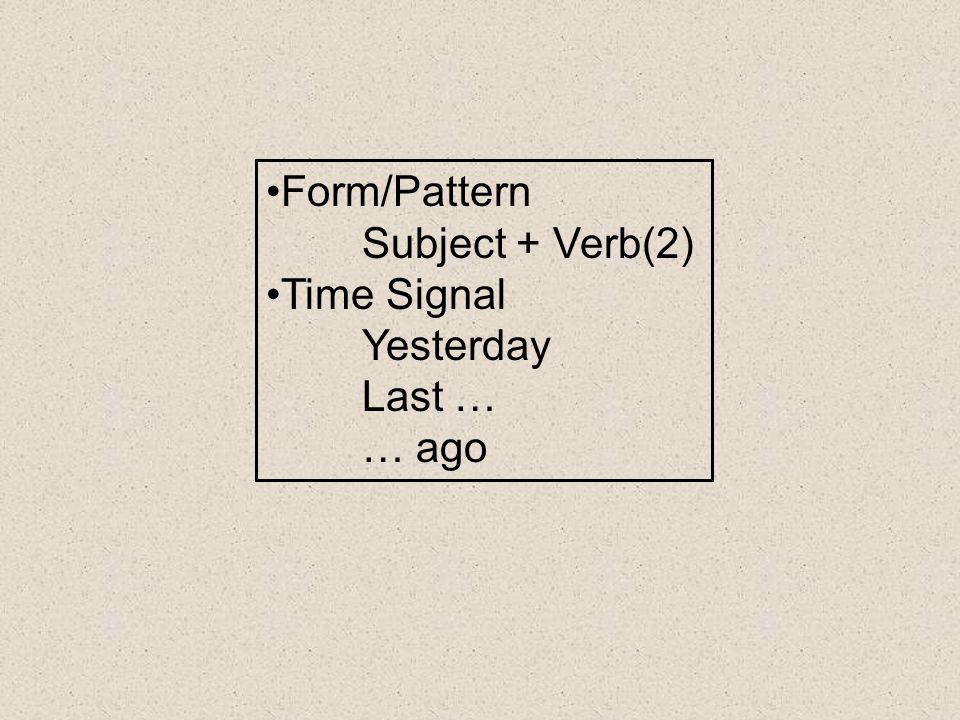 Form/Pattern Subject + Verb(2) Time Signal Yesterday Last … … ago