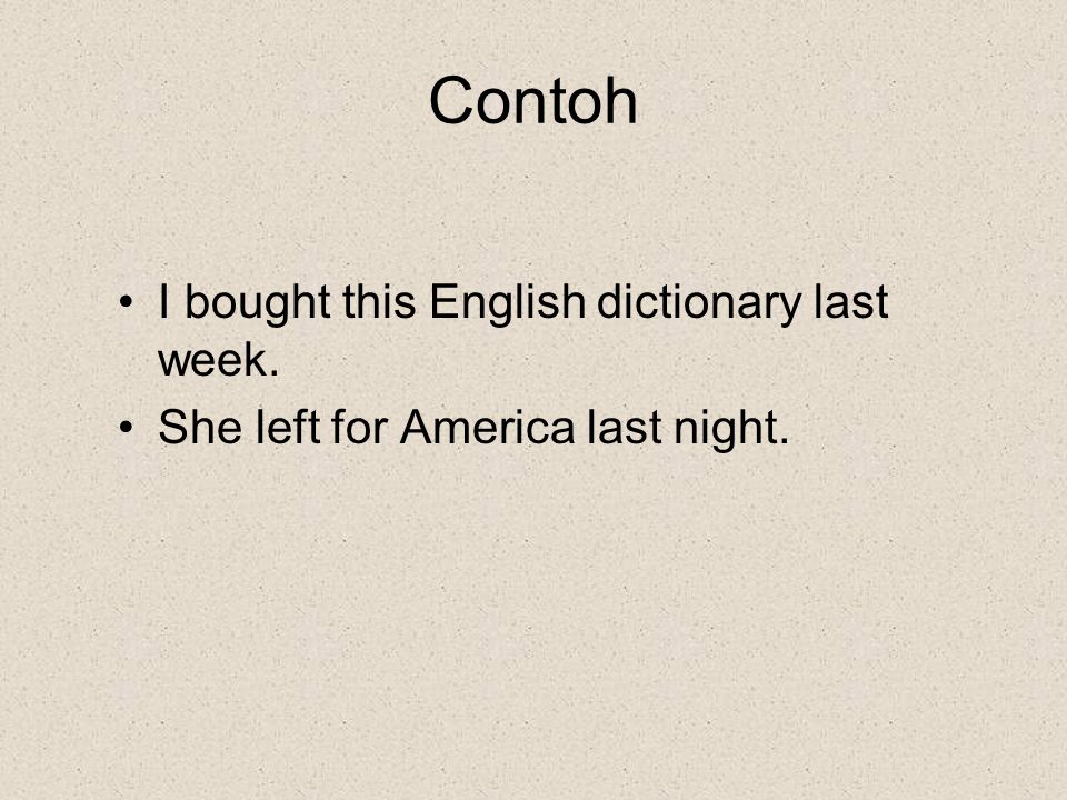 Contoh I bought this English dictionary last week.