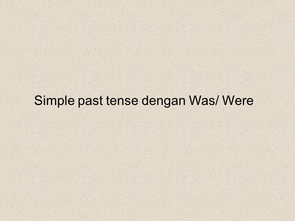 Simple past tense dengan Was/ Were
