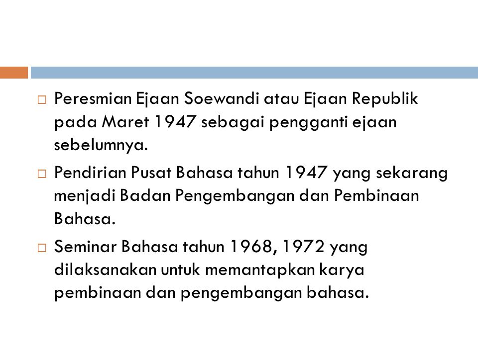 Peresmian Ejaan Soewandi atau Ejaan Republik pada Maret 1947 sebagai pengganti ejaan sebelumnya.