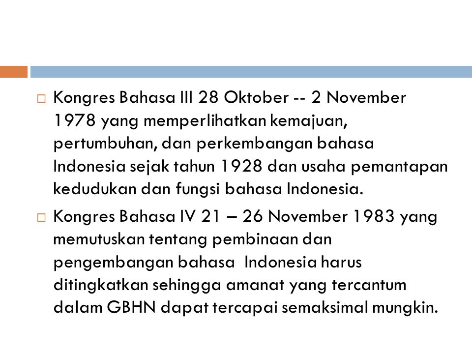 Kongres Bahasa III 28 Oktober -- 2 November 1978 yang memperlihatkan kemajuan, pertumbuhan, dan perkembangan bahasa Indonesia sejak tahun 1928 dan usaha pemantapan kedudukan dan fungsi bahasa Indonesia.