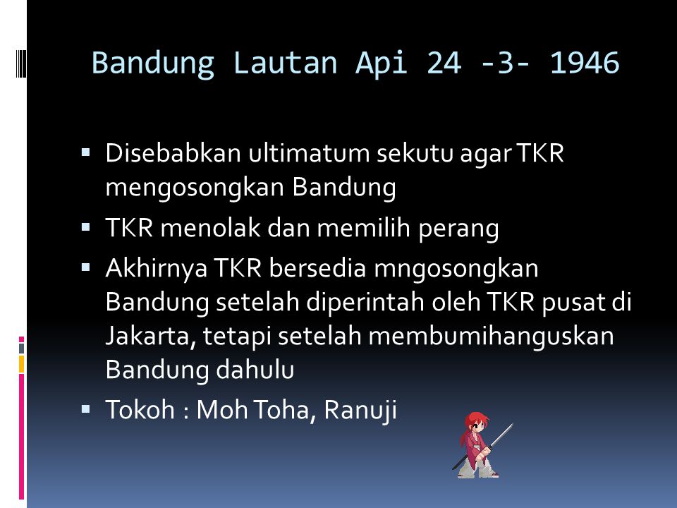 Bandung Lautan Api Disebabkan ultimatum sekutu agar TKR mengosongkan Bandung. TKR menolak dan memilih perang.