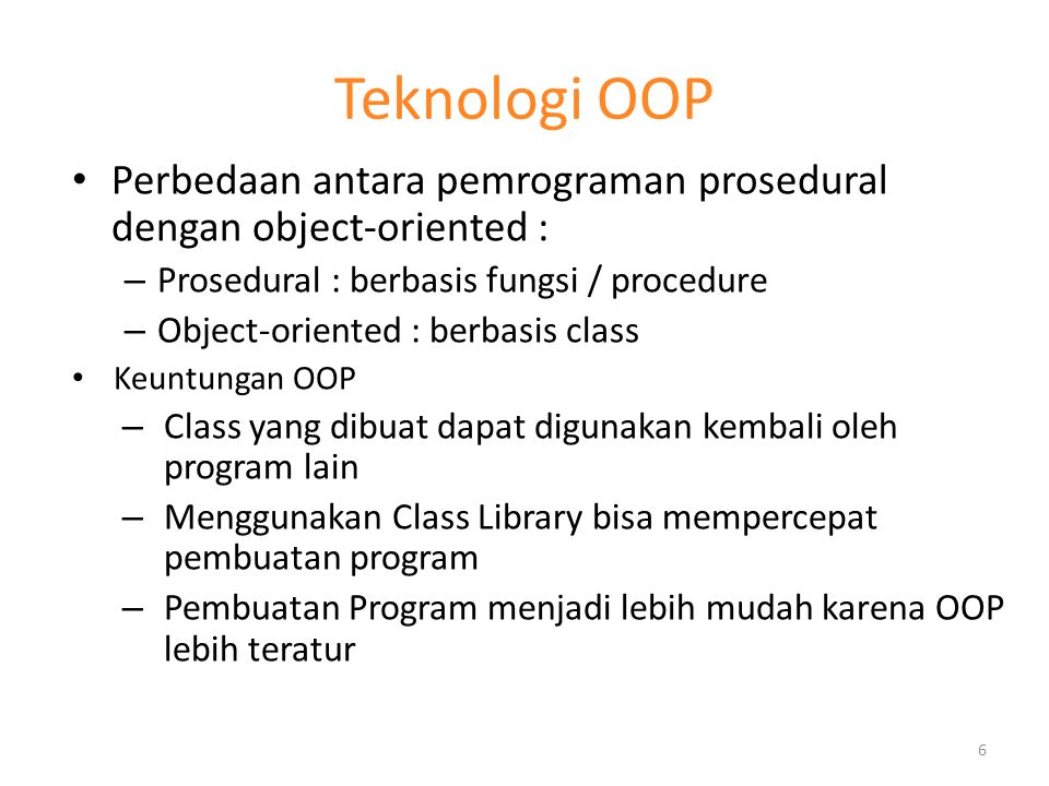 Teknologi OOP Perbedaan antara pemrograman prosedural dengan object-oriented : Prosedural : berbasis fungsi / procedure.
