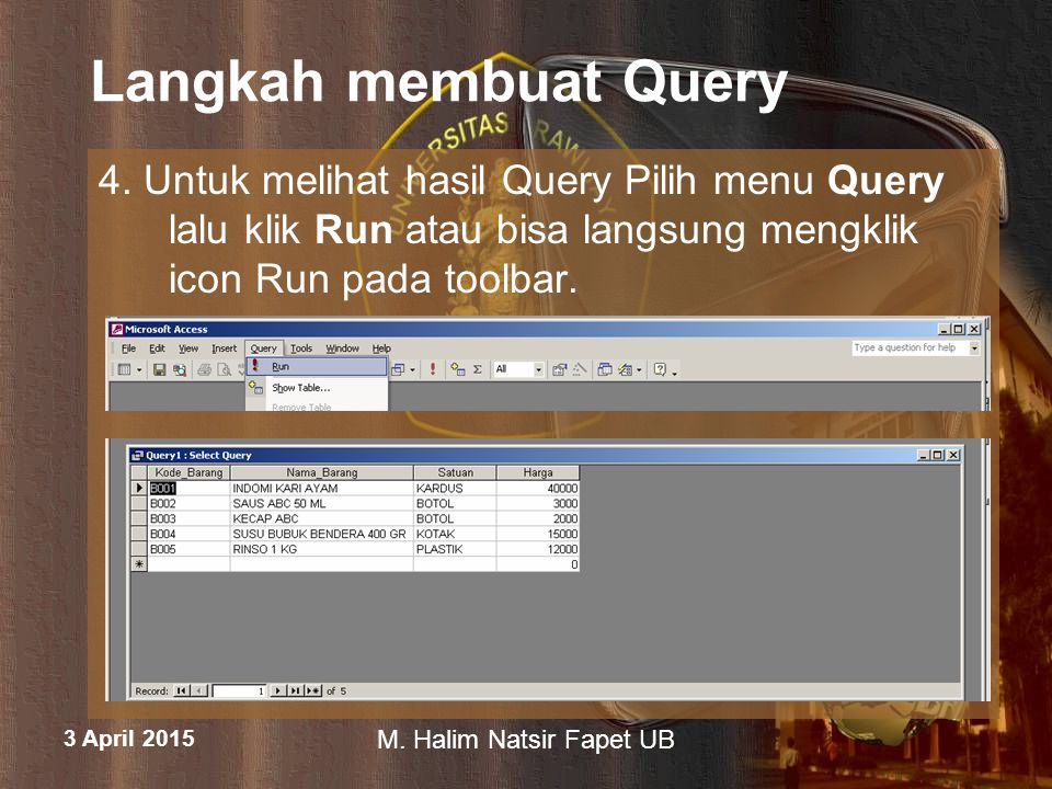 Langkah membuat Query 4. Untuk melihat hasil Query Pilih menu Query lalu klik Run atau bisa langsung mengklik icon Run pada toolbar.