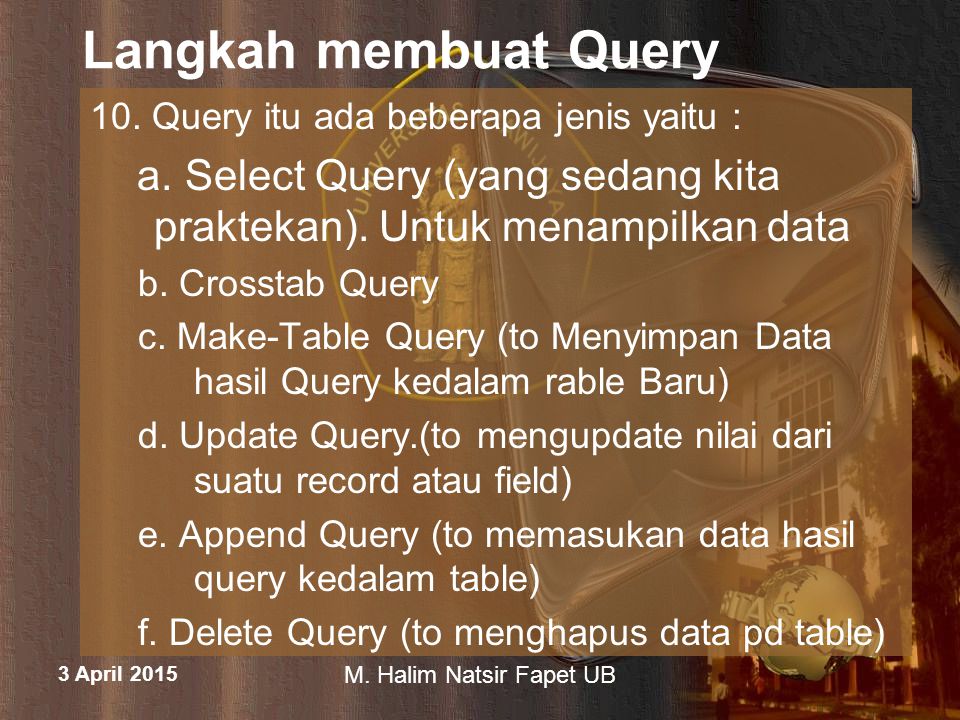 Langkah membuat Query 10. Query itu ada beberapa jenis yaitu : a. Select Query (yang sedang kita praktekan). Untuk menampilkan data.
