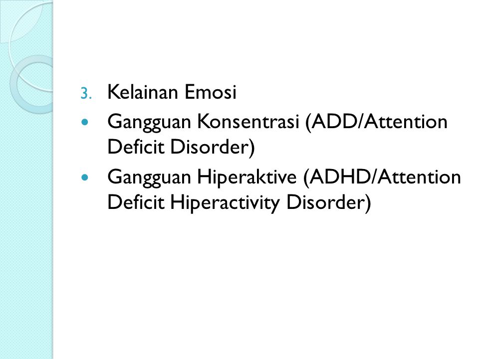 Kelainan Emosi Gangguan Konsentrasi (ADD/Attention Deficit Disorder) Gangguan Hiperaktive (ADHD/Attention Deficit Hiperactivity Disorder)