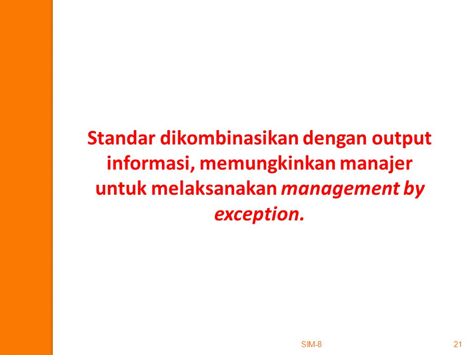 Standar dikombinasikan dengan output informasi, memungkinkan manajer untuk melaksanakan management by exception.