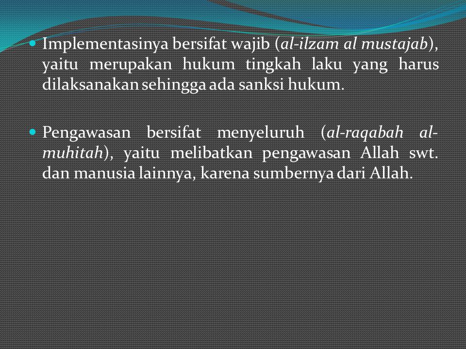 Implementasinya bersifat wajib (al-ilzam al mustajab), yaitu merupakan hukum tingkah laku yang harus dilaksanakan sehingga ada sanksi hukum.