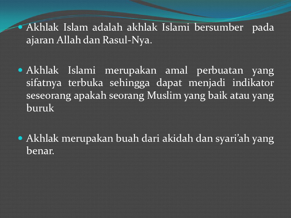 Akhlak Islam adalah akhlak Islami bersumber pada ajaran Allah dan Rasul-Nya.