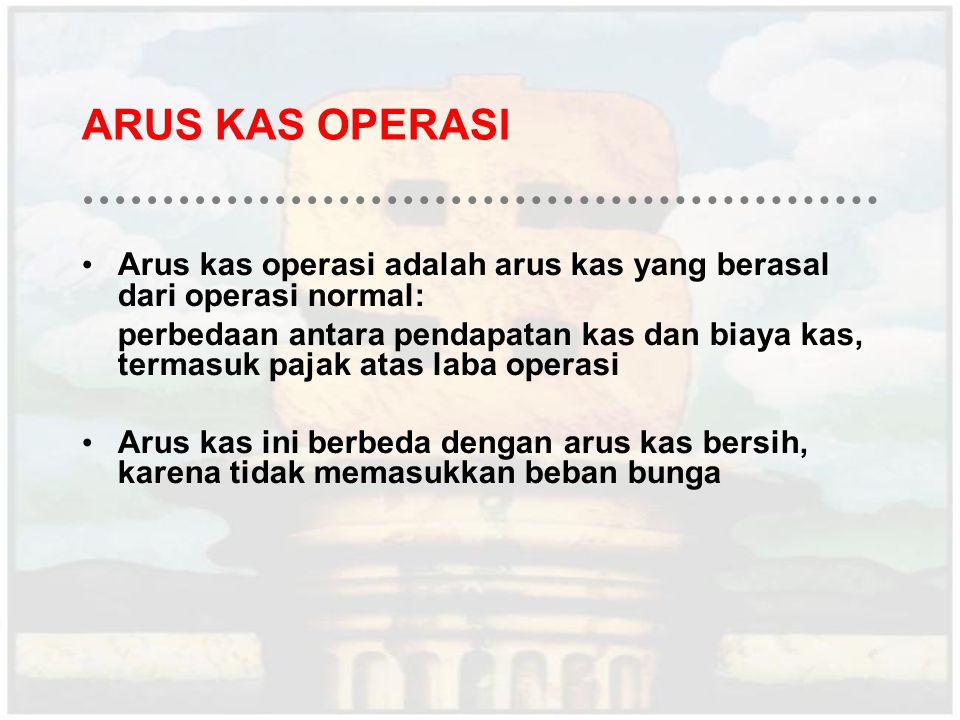 ARUS KAS OPERASI Arus kas operasi adalah arus kas yang berasal dari operasi normal: