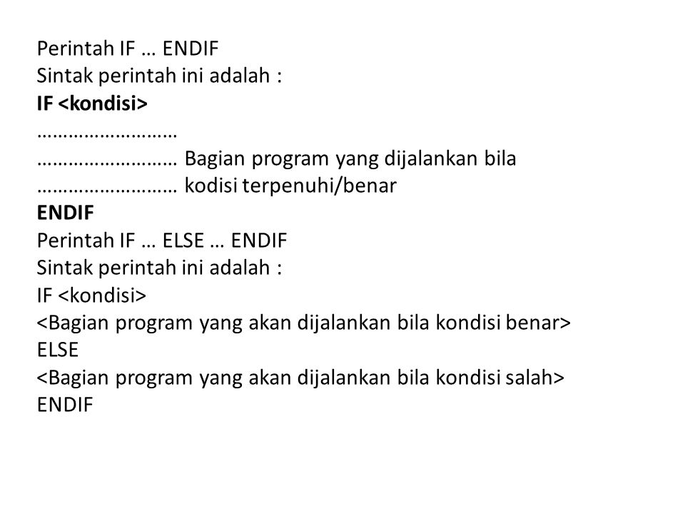 Perintah IF … ENDIF Sintak perintah ini adalah : IF <kondisi> ……………………… ……………………… Bagian program yang dijalankan bila.