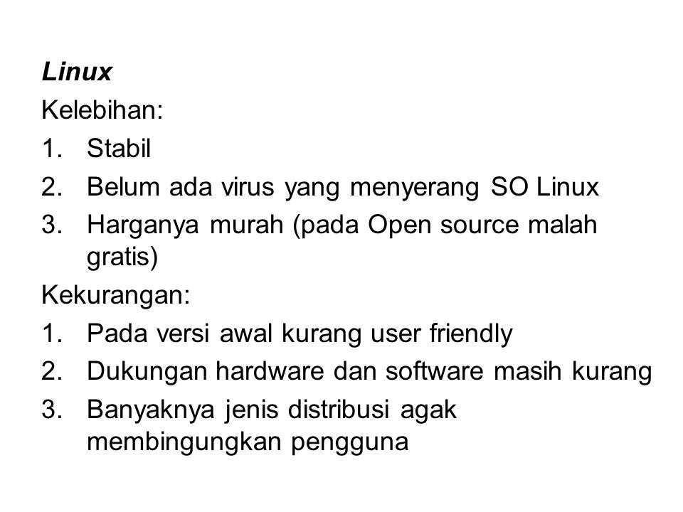 Linux Kelebihan: Stabil. Belum ada virus yang menyerang SO Linux. Harganya murah (pada Open source malah gratis)