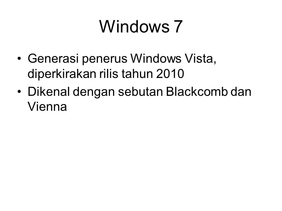 Windows 7 Generasi penerus Windows Vista, diperkirakan rilis tahun 2010.