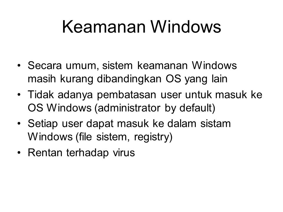 Keamanan Windows Secara umum, sistem keamanan Windows masih kurang dibandingkan OS yang lain.