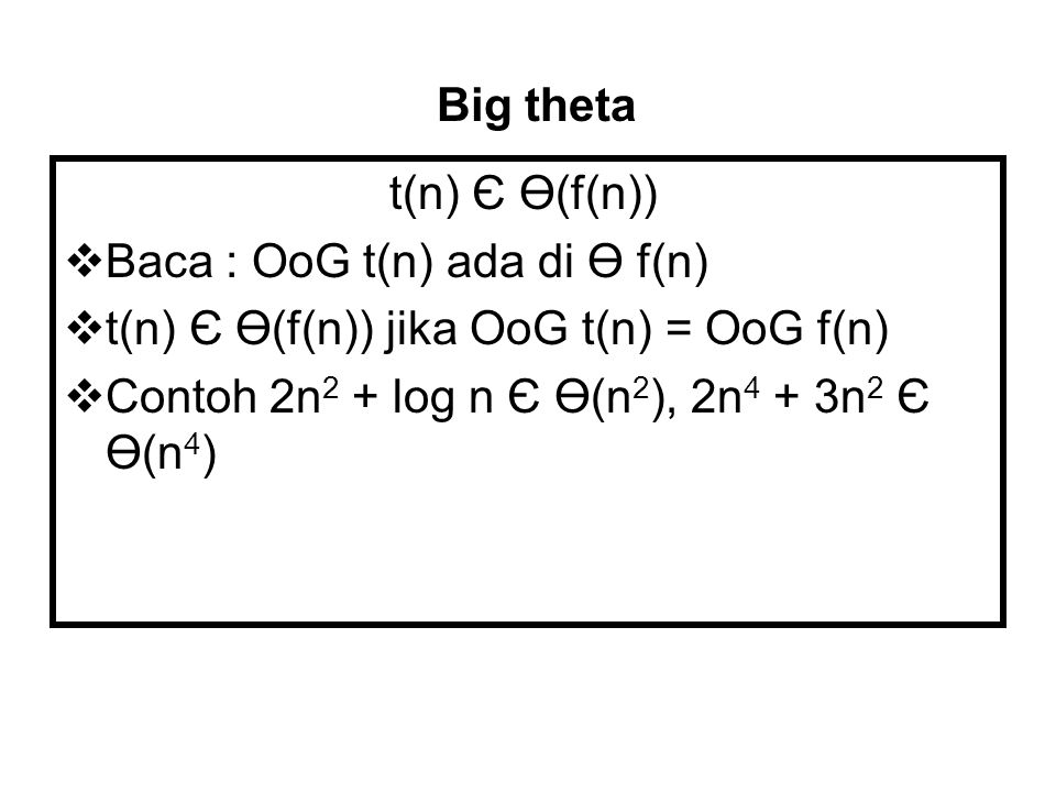 Big theta t(n) Є Ө(f(n)) Baca : OoG t(n) ada di Ө f(n) t(n) Є Ө(f(n)) jika OoG t(n) = OoG f(n) Contoh 2n2 + log n Є Ө(n2), 2n4 + 3n2 Є Ө(n4)