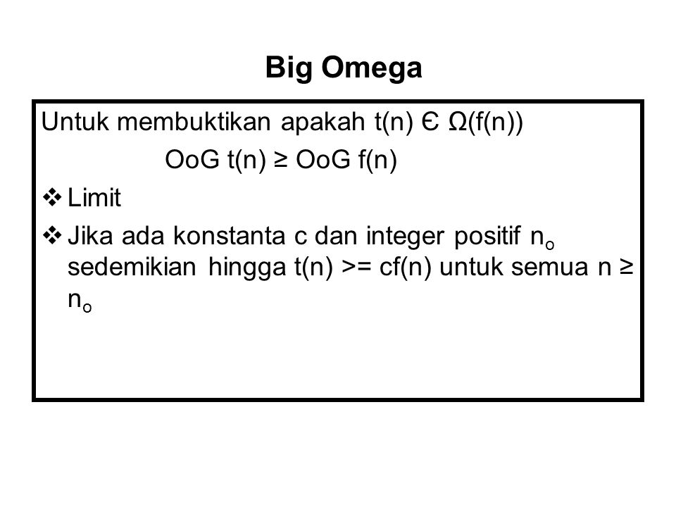 Big Omega Untuk membuktikan apakah t(n) Є Ω(f(n)) OoG t(n) ≥ OoG f(n)