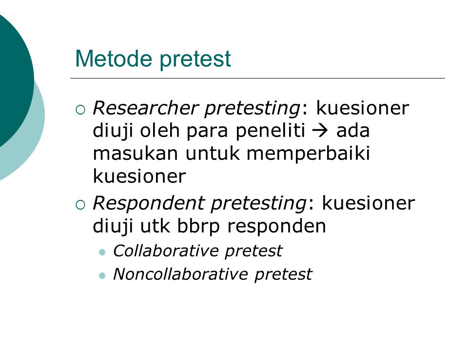 Metode pretest Researcher pretesting: kuesioner diuji oleh para peneliti  ada masukan untuk memperbaiki kuesioner.