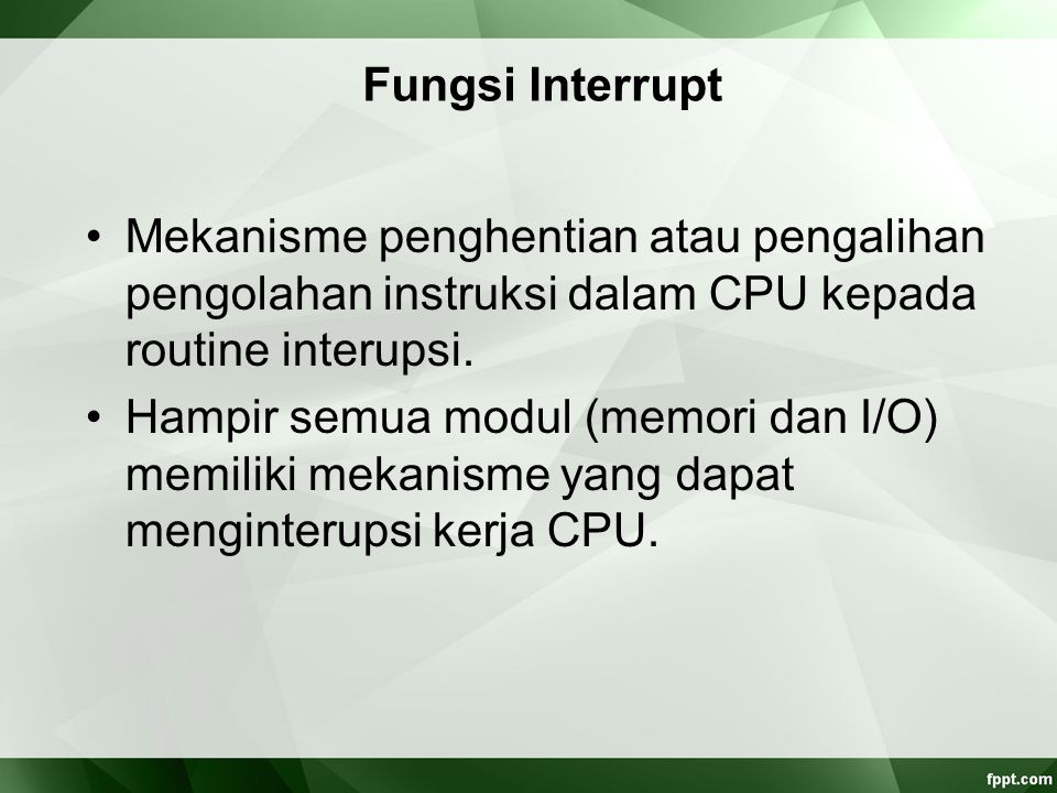 Fungsi Interrupt Mekanisme penghentian atau pengalihan pengolahan instruksi dalam CPU kepada routine interupsi.