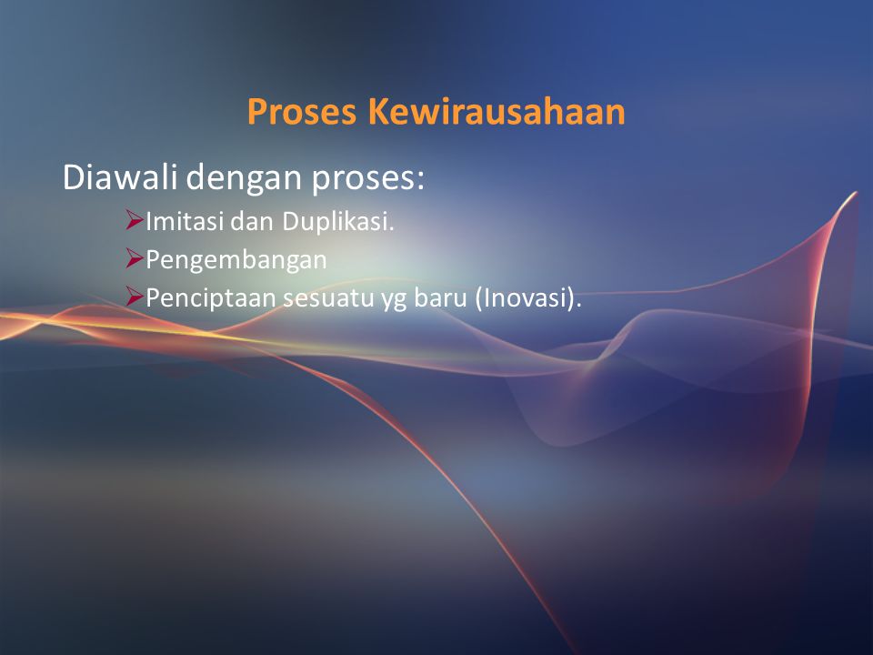 Proses Kewirausahaan Diawali dengan proses: Imitasi dan Duplikasi.