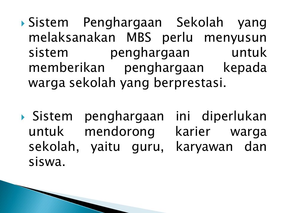 Sistem Penghargaan Sekolah yang melaksanakan MBS perlu menyusun sistem penghargaan untuk memberikan penghargaan kepada warga sekolah yang berprestasi.