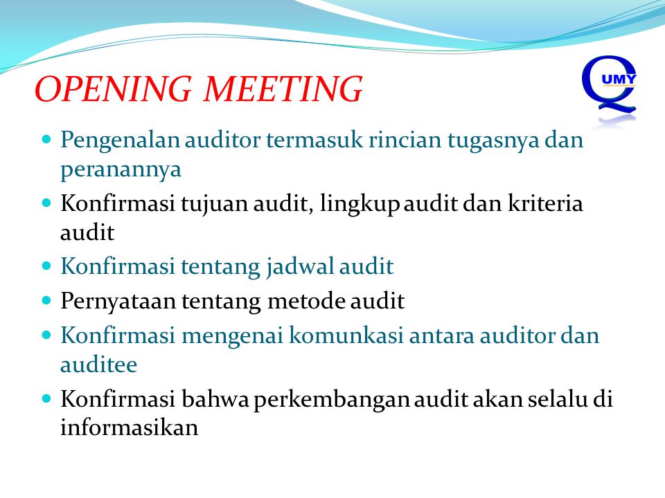 OPENING MEETING Pengenalan auditor termasuk rincian tugasnya dan peranannya. Konfirmasi tujuan audit, lingkup audit dan kriteria audit.