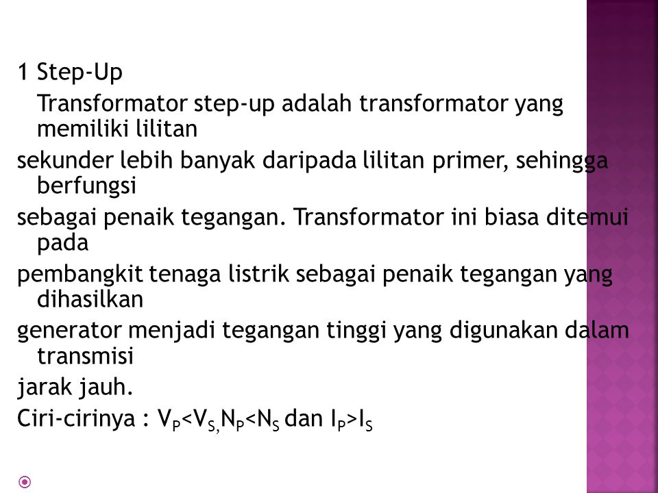 1 Step-Up Transformator step-up adalah transformator yang memiliki lilitan. sekunder lebih banyak daripada lilitan primer, sehingga berfungsi.