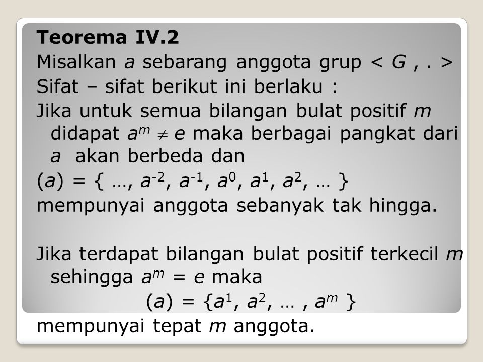 Teorema IV.2 Misalkan a sebarang anggota grup < G , . > Sifat – sifat berikut ini berlaku :
