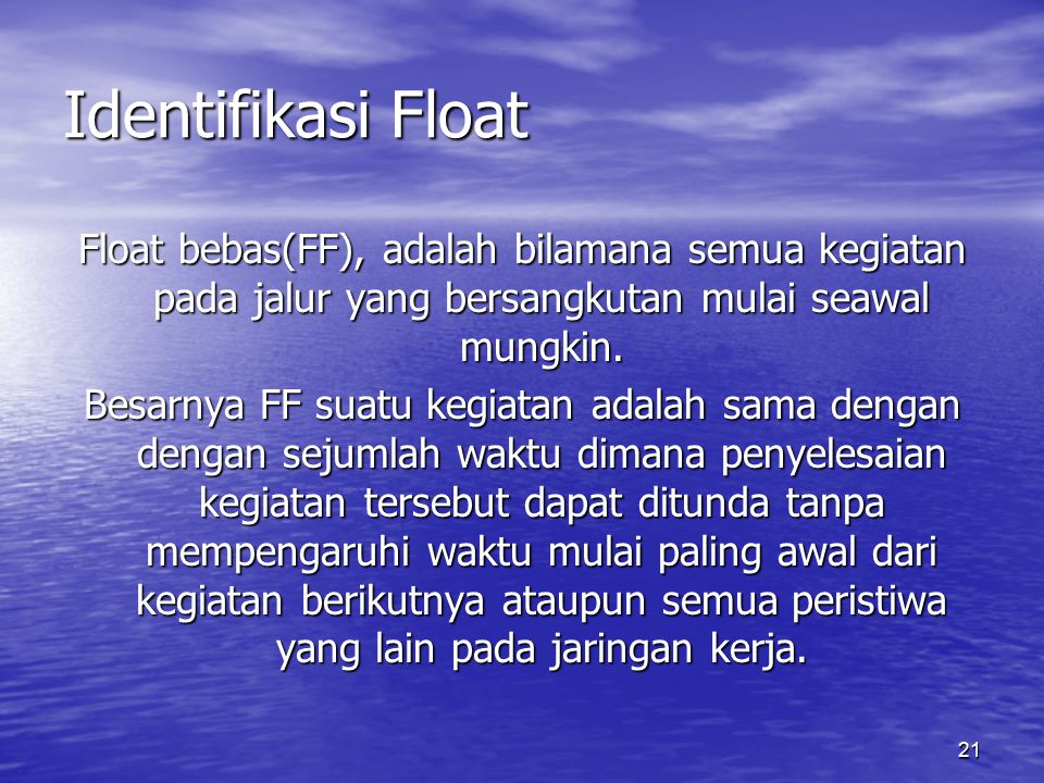 Identifikasi Float Float bebas(FF), adalah bilamana semua kegiatan pada jalur yang bersangkutan mulai seawal mungkin.